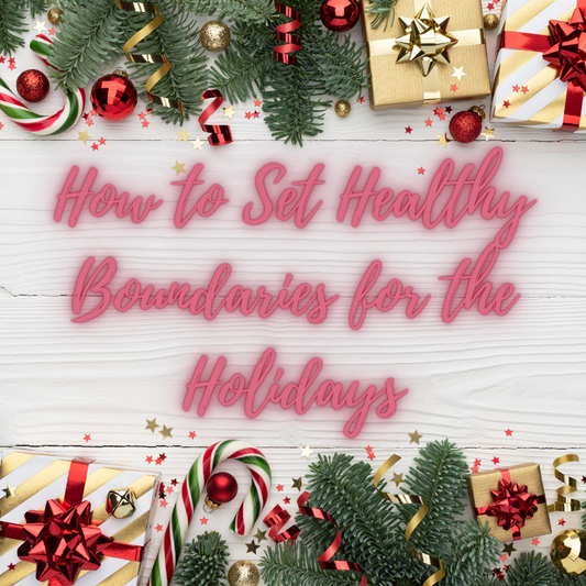 Balancing Love and Limits: How to Set Healthy Boundaries This Holiday Season