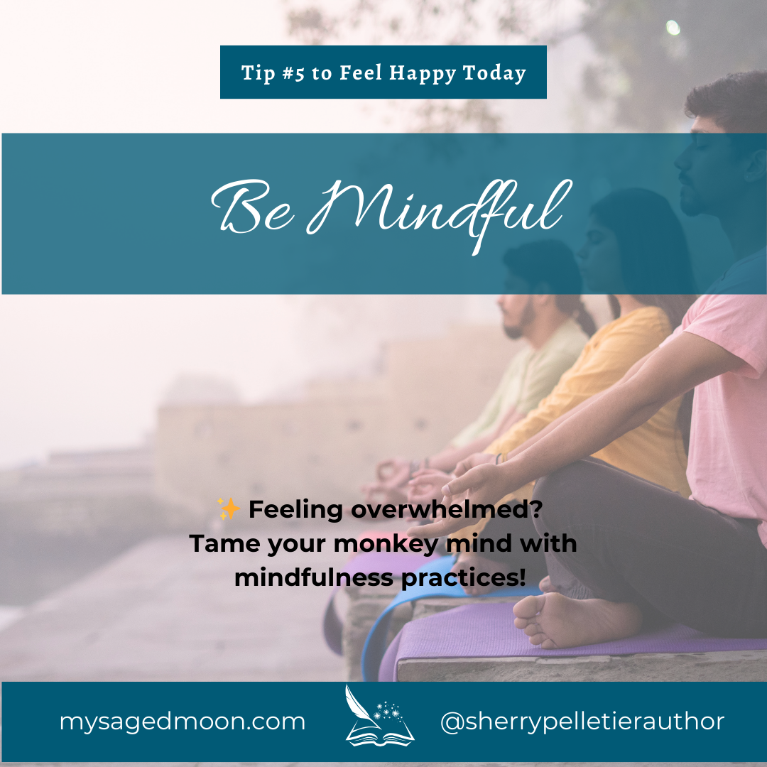 Tip #5 To Feel Happy Today - Be Mindful