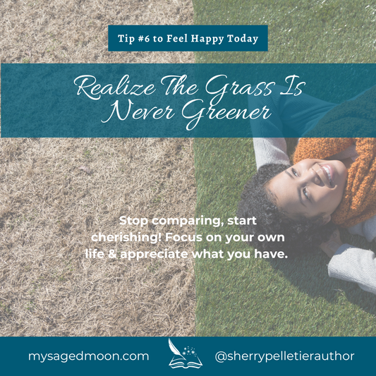 Tip #6 To Feel Happy Today - Realize The Grass Is Never Greener