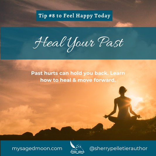 Tip #8 To Feel Happy Today - Heal Your Past