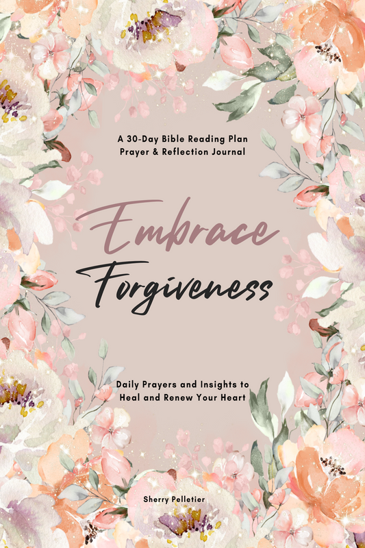 Embrace Forgiveness: A 30-Day Bible Reading Plan, Prayer & Reflection Journal